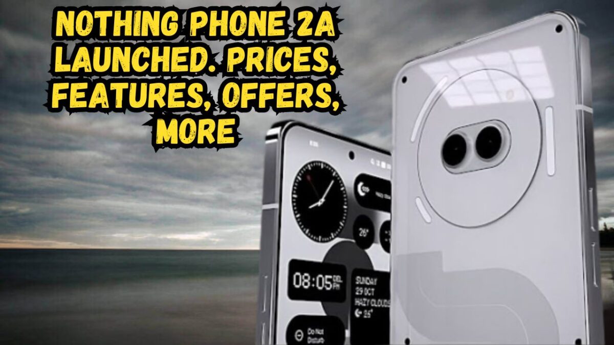 Nothing Phone 2a Launched. Prices, Features, Offers, More